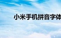 小米手机拼音字体（手机拼音字体）
