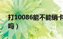 打10086能不能销卡（打10086可以注销卡吗）