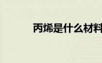 丙烯是什么材料（丙烯是什么）