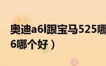 奥迪a6l跟宝马525哪个好（宝马525和奥迪a6哪个好）