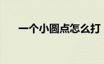 一个小圆点怎么打（如何打出小圆点）