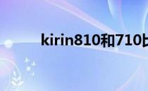 kirin810和710比较（kirin810）
