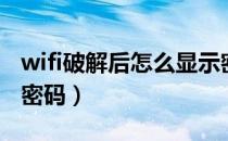 wifi破解后怎么显示密码（破解wifi密码显示密码）