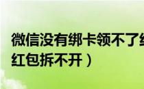 微信没有绑卡领不了红包怎么办（微信没绑卡红包拆不开）