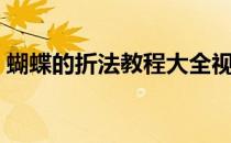 蝴蝶的折法教程大全视频（蝴蝶的折法视频）