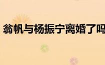 翁帆与杨振宁离婚了吗（杨振宁和翁帆离婚）