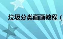 垃圾分类画画教程（垃圾分类画画大全）