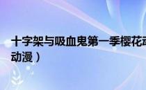 十字架与吸血鬼第一季樱花动漫（银之十字架与吸血姬樱花动漫）