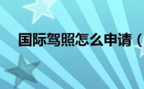 国际驾照怎么申请（国际驾照怎么申请）