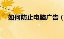 如何防止电脑广告（如何防止电脑辐射）