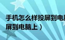 手机怎么样投屏到电脑上360（手机怎么样投屏到电脑上）