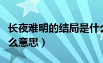 长夜难明的结局是什么意思（长夜难明结局什么意思）
