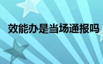效能办是当场通报吗（效能办是做啥的？）