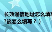 长效通信地址怎么填写（通信地址是什么意思?该怎么填写？）