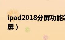 ipad2018分屏功能怎么开启（ipad2018分屏）