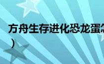方舟生存进化恐龙蛋怎么孵化（龙蛋怎么孵化）