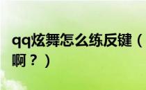 qq炫舞怎么练反键（QQ炫舞中反键怎么开的啊？）
