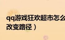 qq游戏狂欢超市怎么修改路径（qq超市怎么改变路径）