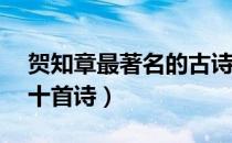贺知章最著名的古诗20首（贺知章最著名的十首诗）