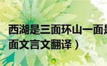 西湖是三面环山一面是什么（环西湖之山凡三面文言文翻译）