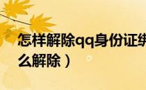 怎样解除qq身份证绑定?（qq绑定身份证怎么解除）