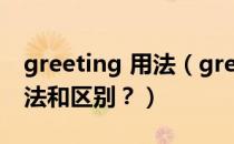 greeting 用法（greeting和greetings的用法和区别？）