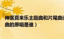 神医喜来乐主题曲和片尾曲谁唱的（电视剧神医喜来乐片尾曲的原唱是谁）