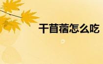 干苜蓿怎么吃（苜蓿怎么吃）