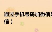 通过手机号码加微信好友（通过手机号码加微信）