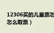 12306买的儿童票怎么取票（12306儿童票怎么取票）