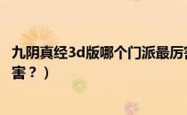九阴真经3d版哪个门派最厉害（现在九阴真经哪个门派最厉害？）
