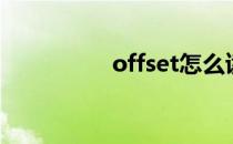 offset怎么读（offset）
