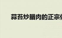 蒜苔炒腊肉的正宗做法（蒜苔炒腊肉）