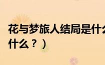 花与梦旅人结局是什么（花与梦旅人的结局是什么？）