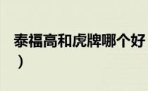 泰福高和虎牌哪个好（泰福高属于什么档次？）