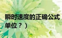 瞬时速度的正确公式（瞬时速度的三个公式及单位？）