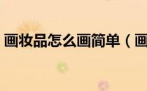 画妆品怎么画简单（画妆的步骤及化妆用品）