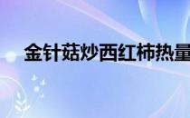 金针菇炒西红柿热量（金针菇炒西红柿）