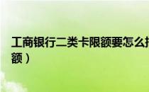 工商银行二类卡限额要怎么把钱取出来（工商银行二类卡限额）