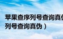 苹果查序列号查询真伪用什么软件（苹果查序列号查询真伪）