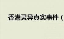 香港灵异真实事件（香港灵异事件大全）