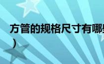 方管的规格尺寸有哪些（方管规格表是什么？）