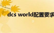 dcs world配置要求高吗（dcs world）