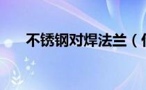 不锈钢对焊法兰（什么是对焊法兰？）