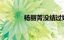 杨丽菁没结过婚吗（杨丽箐）
