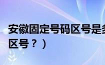安徽固定号码区号是多少（安徽的座机是什么区号？）