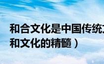 和合文化是中国传统文化的首要价值和精髓（和文化的精髓）