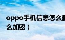 oppo手机信息怎么删除（OPPO手机信息怎么加密）