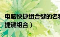 电脑快捷组合键的名称及作用（电脑有哪些快捷键组合）