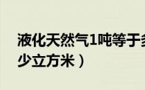 液化天然气1吨等于多少立方米（1吨等于多少立方米）